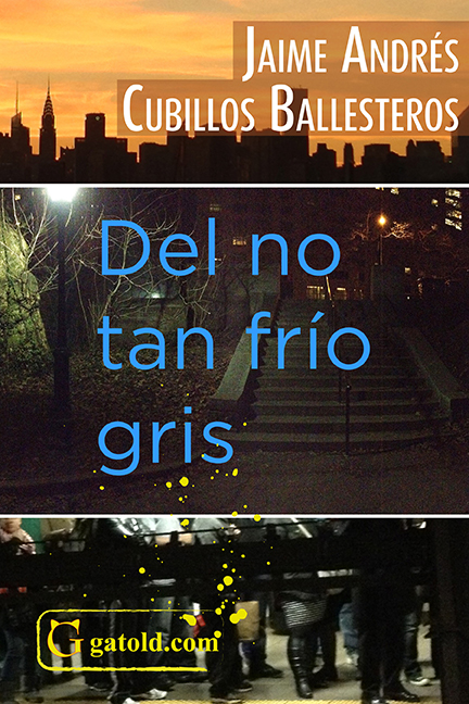 Del no tan frio gris front cover image, three images of New York City, sunset with New York City's horizon, New York City's Central Park staircases at night, MTA New York City's subway platform full of people waiting for their train. Author's name: Jaime Andrés Cubillos Ballesteros. Title of the book: Del no tan frío gris. Publishing company name: Gatold.com